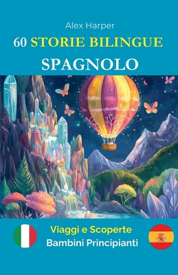 60 Storie Bilingue per Imparare lo Spagnolo: Viaggi e Scoperte per Bambini Principianti - Harper, Alex