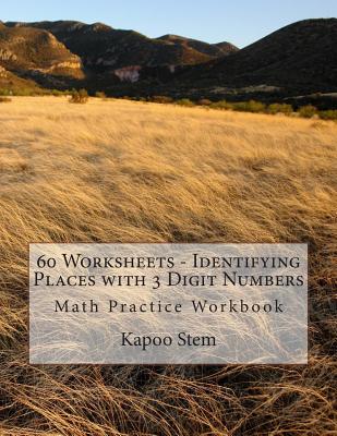 60 Worksheets - Identifying Places with 3 Digit Numbers: Math Practice Workbook - Stem, Kapoo