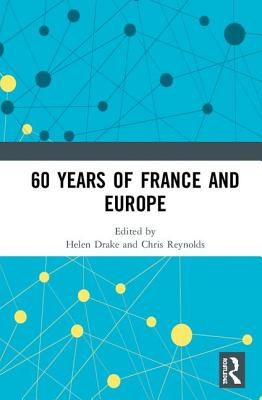 60 years of France and Europe - Drake, Helen (Editor), and Reynolds, Chris (Editor)