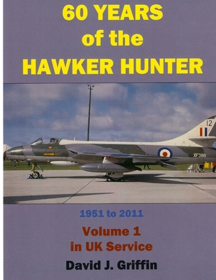 60 Years of the Hawker Hunter, 1951 to 2011. Volume 1 - UK - Griffin, David