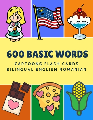 600 Basic Words Cartoons Flash Cards Bilingual English Romanian: Easy learning baby first book with card games like ABC alphabet Numbers Animals to practice vocabulary in use. Childrens picture dictionary workbook for toddlers kids to beginners adults. - Language, Kinder