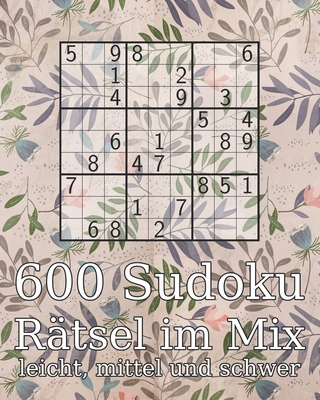 600 Sudoku R?tsel Im Mix Leicht, Mittel Und Schwer: R?tselbuch Inkl. L÷ ...