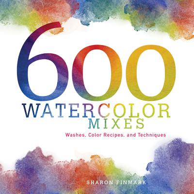 600 Watercolor Mixes: Washes, Color Recipes, and Techniques - Finmark, Sharon