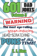 601 Dad Jokes, Volume 3: The Most Eye-rolling, Groan-inducing, Head-scratching Puns of All Time