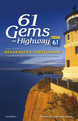61 Gems on Highway 61: Your Guide to Minnesota's North Shore, from Well-Known Attractions to Best-Kept Secrets - Mayo, William, and Mayo, Kathryn