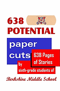 638 Potential Paper Cuts: 638 Pages of Stories by Sixth-Grade Students of Berkshire Middle School