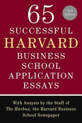 65 Successful Harvard Business School Application Essays, Second Edition: With Analysis by the Staff of the Harbus, the Harvard Business School Newspaper - Sullivan, Lauren, and The Staff of the Harbus