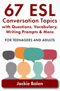 67 ESL Conversation Topics with Questions, Vocabulary, Writing Prompts & More: For Teenagers and Adults