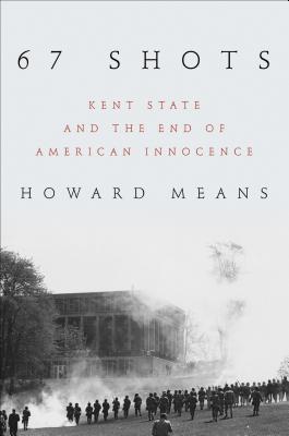 67 Shots: Kent State and the End of American Innocence - Means, Howard