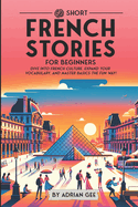 69 Short French Stories for Beginners: Dive Into French Culture, Expand Your Vocabulary, and Master Basics the Fun Way!