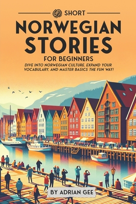 69 Short Norwegian Stories for Beginners: Dive Into Norwegian Culture, Expand Your Vocabulary, and Master Basics the Fun Way! - Gee, Adrian