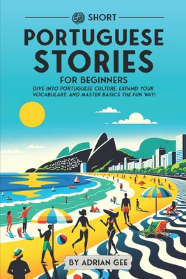 69 Short Portuguese Stories for Beginners: Dive Into Portuguese Culture, Expand Your Vocabulary, and Master Basics the Fun Way! - Gee, Adrian