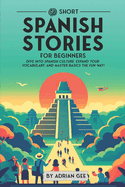 69 Short Spanish Stories for Beginners: Dive Into Spanish Culture, Expand Your Vocabulary, and Master Basics the Fun Way!