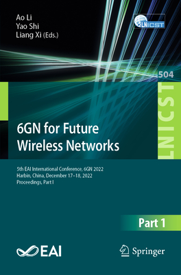 6GN for Future Wireless Networks: 5th EAI International Conference, 6GN 2022, Harbin, China, December 17-18, 2022, Proceedings, Part I - Li, Ao (Editor), and Shi, Yao (Editor), and Xi, Liang (Editor)