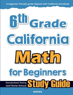6th Grade California Math for Beginners: Standardized Testing and Home school Study Guide - Eslamian, Hamid