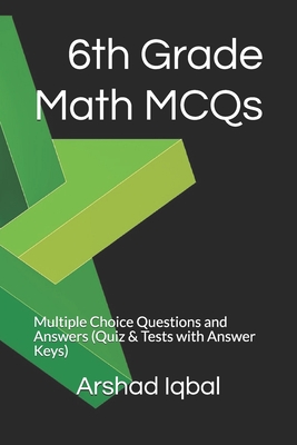 6th Grade Math MCQs: Multiple Choice Questions and Answers (Quiz & Tests with Answer Keys) - Iqbal, Arshad