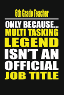6th Grade Teacher Only Because Multi Tasking Legend Isn't an Official Job Title