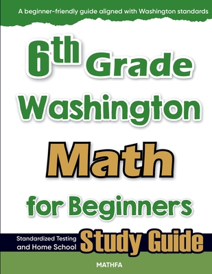 6th Grade Washington Math for Beginners: Standardized Testing and Home School Study Guide - Eslamian, Hamid