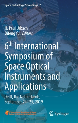 6th International Symposium of Space Optical Instruments and Applications: Delft, the Netherlands, September 24-25, 2019 - Urbach, H. Paul (Editor), and Yu, Qifeng (Editor)