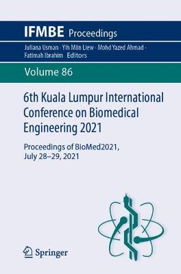 6th Kuala Lumpur International Conference on Biomedical Engineering 2021: Proceedings of BioMed2021, July 28-29, 2021 - Usman, Juliana (Editor), and Liew, Yih Miin (Editor), and Ahmad, Mohd Yazed (Editor)