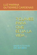 7 Claves Para Que Elija La Vida: Salva a Tu Hijo del Suicidio