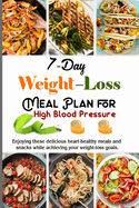 7-Day Weight Loss Meal Plan Cookbook for High Blood Pressure: Meal-Plans And Recipes Adaptable To Your Family And Your Weight-Loss Program