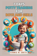 7 Days Potty Training for Boys and Girls: Step-by-Step Secrets, Detailed Strategies, Proven Techniques to Say Goodbye to Dirty Diapers