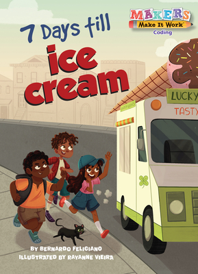 7 Days Till Ice Cream: A Makers Story about Coding - Feliciano, Bernardo