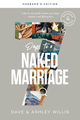 7 Days to a Naked Marriage Husband's Edition: A Day-By-Day Guide to Better Sex, Deeper Intimacy, and Lifelong Love - Willis, Dave, and Willis, Ashley