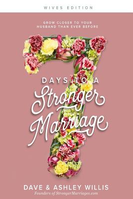 7 Days to a Stronger Marriage: Grow closer to your husband than ever before - Willis, Dave, and Willis, Ashley