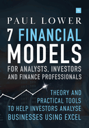 7 Financial Models for Analysts, Investors and Finance Professionals: Theory and practical tools to help investors analyse businesses using Excel