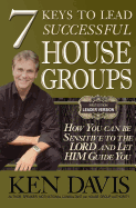 7 Keys to Lead Successful House Groups: How You Can Be Sensitive to the Lord and Let Him Guide You