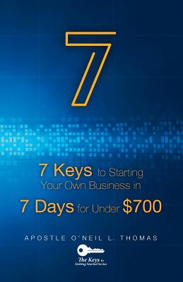 7 Keys to Start Your Own Business: In 7 Days for Under $700 - Thomas, O'Neil