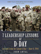7 Leadership Lessons of D-Day: Lessons from the Longest Day--June 6, 1944