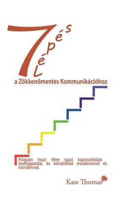 7 Lepes a Zokkenomentes Kommunikaciohoz - 7 Steps to Flawless Communication (Hungarian): Hogyan hozz letre igazi kapcsolodast oenmagaddal, es koeruloetted mindenkivel es mindennel - Thomas, Kass