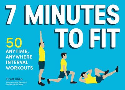 7 Minutes to Fit: 50 Anytime, Anywhere Interval Workouts - Klika, Brett