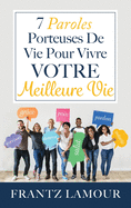 7 Paroles Porteuses de Vie pour Vivre Votre Meilleure: Les paroles d'amour, de pardon, de gurison, de salut, d'autorit, de paix et de grce