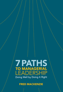 7 Paths to Managerial Leadership: Doing Well by Doing It Right