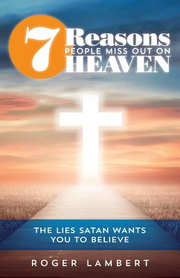 7 Reasons People Miss Out On Heaven: The Lies Satan Wants You to Believe - Lambert, Roger