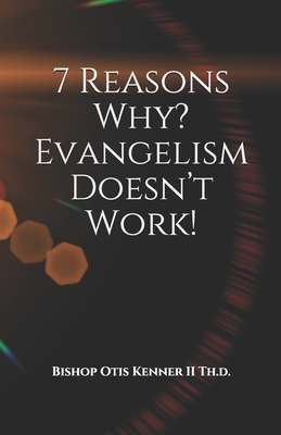 7 Reasons Why? Evangelism Doesn't Work! - Editing, Cbm - Christian Book (Editor), and Kenner II, Bishop Otis