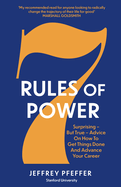 7 Rules of Power: Surprising - But True - Advice on How to Get Things Done and Advance Your Career