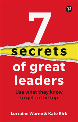 7 Secrets of Great Leaders: Use What They Know to Get to the Top - Warne, Lorraine, and Kirk, Kate