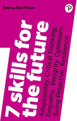 7 Skills for the Future: Adaptability, Critical Thinking, Empathy, Integrity, Optimism, Being Proactive, Resilience - Prince, Emma-Sue