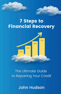 7 Steps to Financial Recovery: The Ultimate Guide to Repairing Your Credit