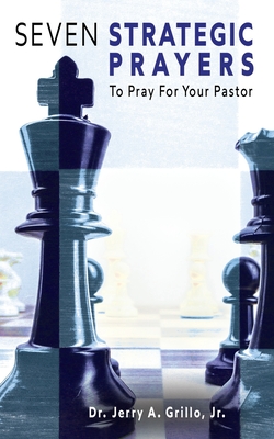 7 Strategic Prayers to Pray Over Your Pastor - Grillo, Jerry, Jr.