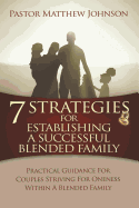 7 Strategies for Establishing a Successful Blended Family: Practical Guidance for Couples Striving for Oneness Within a Blended Family