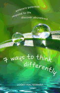 7 Ways to Think Differently: Embrace Potential, Respond to Life, Discover Abundance