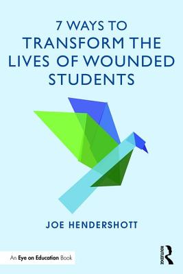 7 Ways to Transform the Lives of Wounded Students - Hendershott, Joe