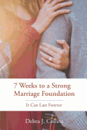 7 Weeks to a Strong Marriage Foundation: It Can Last Forever