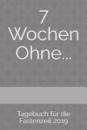 7 Wochen Ohne...: Tagebuch fr die Fastenzeit 2019